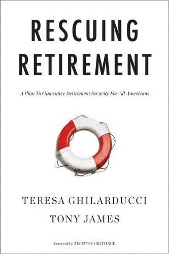 Rescuing Retirement : A Plan To Guarantee Retirement Security For All Americans, De Teresa Ghilarducci. Editorial Columbia University Press, Tapa Blanda En Inglés