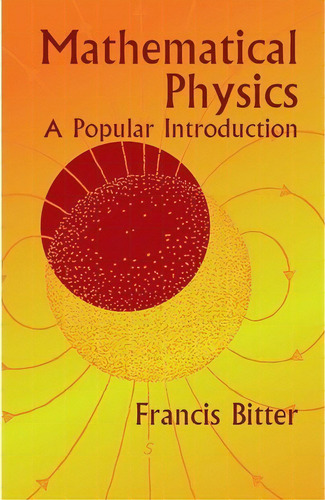 Mathematical Physics: A Popular Introduction, De Francis Bitter., Vol. 1. Editorial Dover Publications Inc., Tapa Blanda En Inglés
