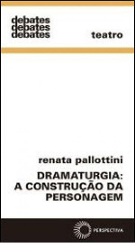 Dramaturgia: A Construção Da Personagem, De Pallottini, Renata. Editora Perspectiva, Capa Mole, Edição 1ª Edição - 2013 Em Português