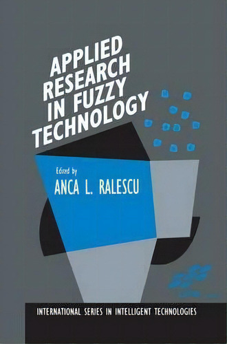 Applied Research In Fuzzy Technology : Three Years Of Research At The Laboratory For Internationa..., De Ana L. Ralescu. Editorial Springer, Tapa Dura En Inglés
