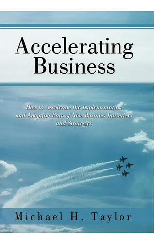 Accelerating Business, De Michael H Taylor. Editorial Iuniverse, Tapa Dura En Inglés