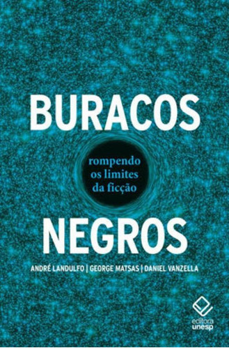 Buracos Negros: Rompendo Os Limites Da Ficção, De Matsas, George. Editora Unesp, Capa Mole Em Português