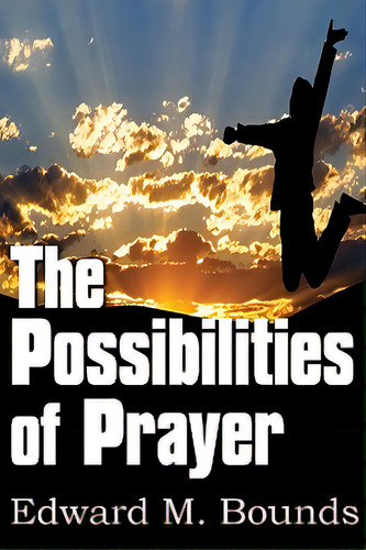 The Possibilities Of Prayer, De Bounds, Edward M.. Editorial Bottom Of The Hill Pub, Tapa Blanda En Inglés