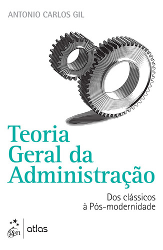 Teoria Geral da Administração - Dos Clássicos à Pós-modernidade, de Gil, Antonio Carlos. Editorial Editora Atlas Ltda., capa mole em português, 2016
