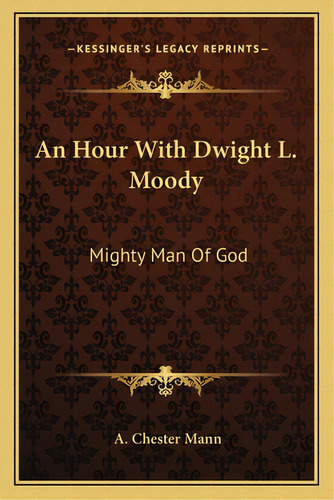 An Hour With Dwight L. Moody: Mighty Man Of God, De Mann, A. Chester. Editorial Kessinger Pub Llc, Tapa Blanda En Inglés