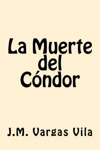 La Muerte Del Condor (spanish Edition), De Vila, J. M. Vargas. Editorial Createspace, Tapa Blanda En Español