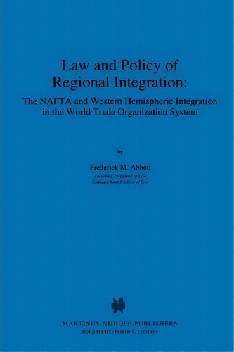 Law And Policy Of Regional Integration: The Nafta And Western Hemispheric Integration In The Worl..., De Frederick M. Abbott. Editorial Kluwer Academic Publishers, Tapa Blanda En Inglés