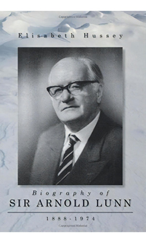 Biography Of Sir Arnold Lunn, De Elisabeth Hussey. Editorial Createspace Independent Publishing Platform, Tapa Blanda En Inglés