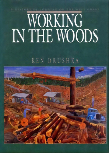 Working In The Woods, De Ken Drushka. Editorial Harbour Publishing, Tapa Blanda En Inglés