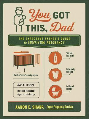 You Got This, Dad : The Expectant Father's Guide To Survi...