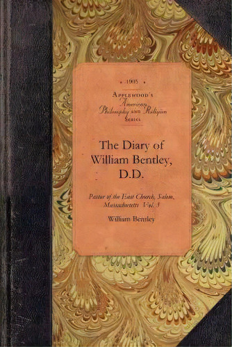 The Diary Of William Bentley, D.d. Vol 3, De William Bentley. Editorial Applewood Books, Tapa Blanda En Inglés