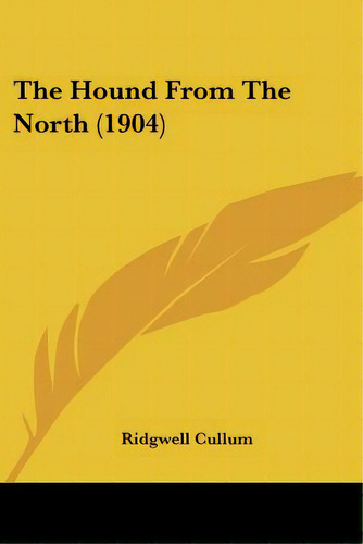 The Hound From The North (1904), De Cullum, Ridgwell. Editorial Kessinger Pub Llc, Tapa Blanda En Inglés