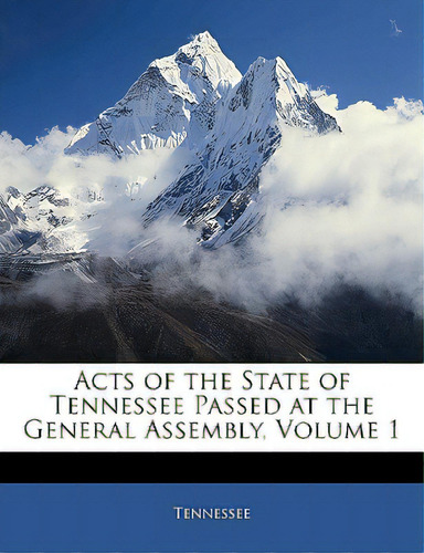 Acts Of The State Of Tennessee Passed At The General Assembly, Volume 1, De Tennessee. Editorial Nabu Pr, Tapa Blanda En Inglés
