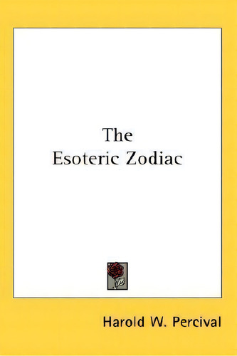 The Esoteric Zodiac, De Harold W Percival. Editorial Kessinger Publishing, Tapa Blanda En Inglés