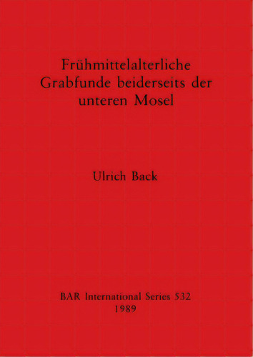 Frãâ¼hmittelalterliche Grabfunde Beiderseits Der Unteren Mosel, De Back, Ulrich. Editorial British Archaeological Reports, Tapa Blanda En Inglés
