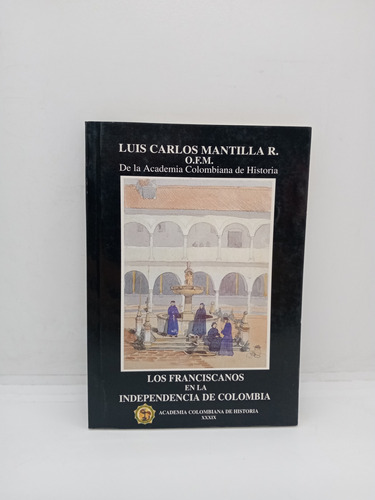 Los Franciscanos En La Independencia De Colombia - Mantilla 