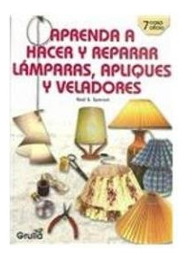 Libro Aprenda A Hacer Y Reparar Lámparas, Apliques Y Velador