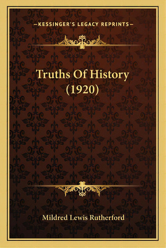 Truths Of History (1920), De Rutherford, Mildred Lewis. Editorial Kessinger Pub Llc, Tapa Blanda En Inglés