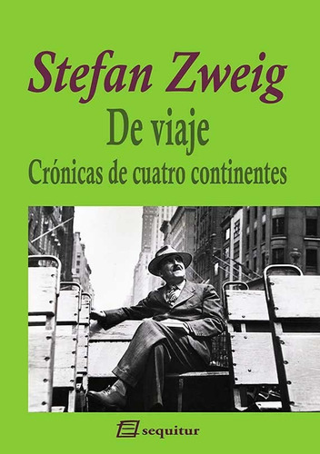 DE VIAJE. CRONICAS DE CUATRO CONTINENTES - STEFAN ZWEIG, de Stefan Zweig. Editorial Sequitur, tapa blanda en español