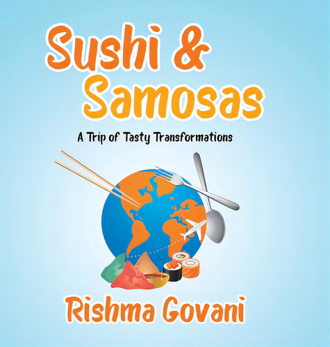 Sushi & Samosas: A Trip Of Tasty Transformations, De Govani, Rishma., Vol. 1. Editorial Tellwell Talent, Tapa Dura En Inglés