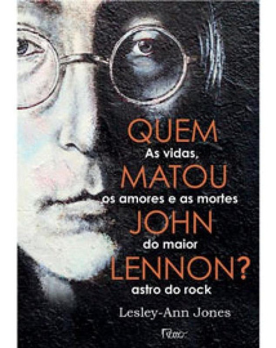 Quem Matou John Lennon?: As Vidas, Os Amores E As Mortes Do Maior Astro Do Rock, De Ann Jones, Lesley. Editora Rocco, Capa Mole Em Português