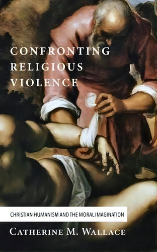 Confronting Religious Violence, De Catherine M Wallace. Editorial Cascade Books, Tapa Blanda En Inglés