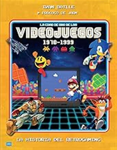 La Edad De Oro De Los Videojuegos 1970-1999: La Historia Del