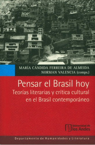 Pensar El Brasil Hoy. Teorías Literarias Y Crítica Cultural En El Brasil Contemporáneo, De María Cándida Ferreira, Norman Valencia. Editorial U. De Los Andes, Tapa Blanda, Edición 2013 En Español