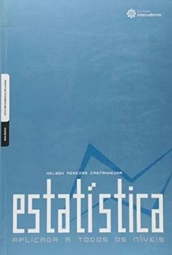 Estatística Aplicada A Todos Os Níveis, De Nelson Pereira Castanheira., Vol. Único. Editora Intersaberes, Capa Mole, Edição 1 Em Português