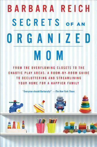 Secrets Of An Organized Mom : From The Overflowing Closets To The Chaotic Play Areas: A Room-by-r..., De Barbara Reich. Editorial Atria Books, Tapa Blanda En Inglés, 2014