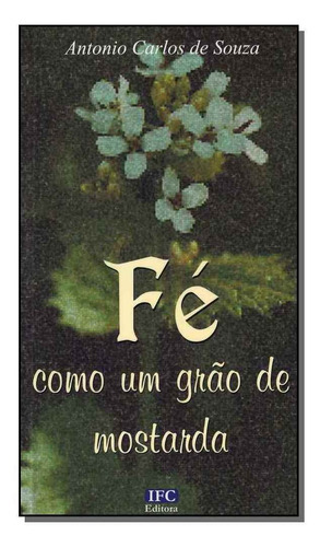 Fe Como Um Grao De Mostarda, De Souza, Antonio Carlos De. Editora Ifc Editora Em Português