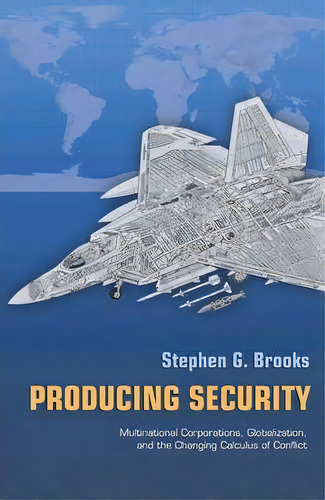Producing Security : Multinational Corporations, Globalization, And The Changing Calculus Of Conf..., De Stephen G. Brooks. Editorial Princeton University Press, Tapa Blanda En Inglés