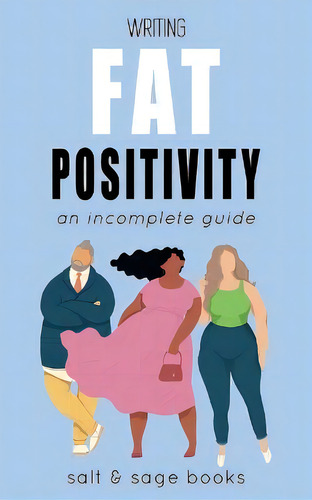 Writing Fat Positivity : An Incomplete Guide, De Salt And Sage Books. Editorial Salt & Sage Books, Tapa Blanda En Inglés