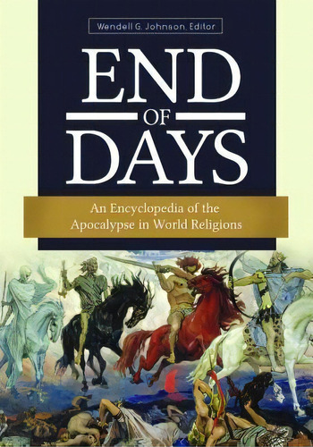 End Of Days : An Encyclopedia Of The Apocalypse In World Religions, De Wendell G. Johnson. Editorial Abc-clio, Tapa Dura En Inglés