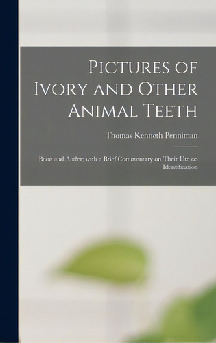 Pictures Of Ivory And Other Animal Teeth: Bone And Antler; With A Brief Commentary On Their Use O..., De Penniman, Thomas Kenneth 1895-. Editorial Hassell Street Pr, Tapa Dura En Inglés