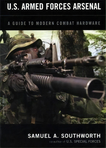 U.s. Armed Forces Arsenal : A Guide To Modern Combat Hardware, De Samuel A. Southworth. Editorial Ingram Publisher Services Us, Tapa Blanda En Inglés