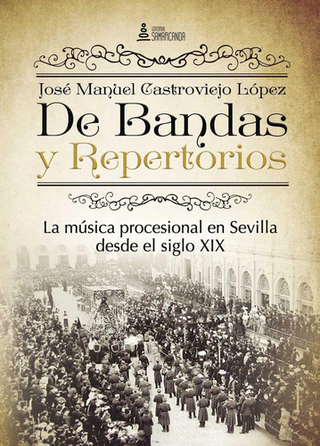 De Bandas Y Repertorios. La Música Procesional En Sevilla Desde El Siglo Xix, de Castroviejo López , José Manuel.., vol. 1. Editorial Samarcanda, tapa pasta blanda, edición 1 en español, 2016