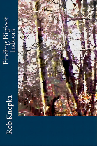 Finding Bigfoot Indoors, De Knopka, Rob. Editorial Createspace, Tapa Blanda En Inglés