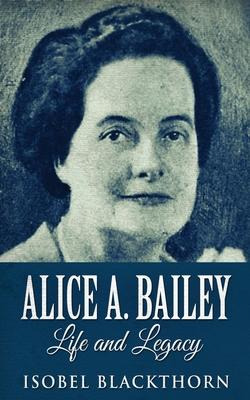 Libro Alice A. Bailey - Life And Legacy - Isobel Blackthorn