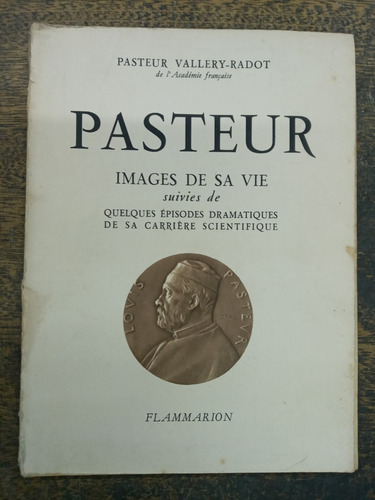 Louis Pasteur * Images De Sa Vie * Pasteur Vallery Radot *