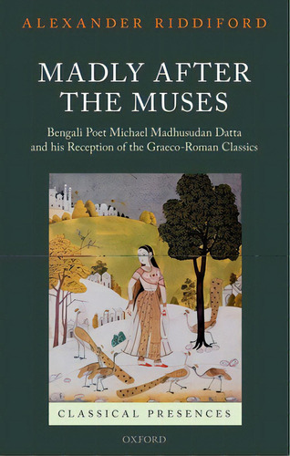 Madly After The Muses: Bengali Poet Michael Madhusudan Datta And His Reception Of The Graeco-roma..., De Riddiford, Alexander. Editorial Oxford Univ Pr, Tapa Dura En Inglés