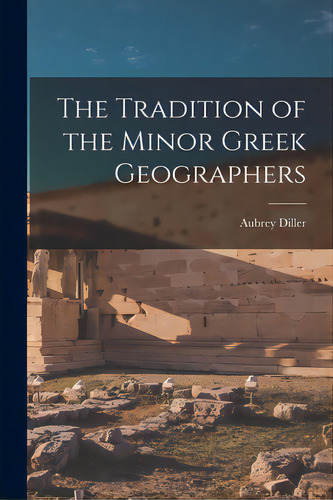 The Tradition Of The Minor Greek Geographers, De Diller, Aubrey 1903-. Editorial Hassell Street Pr, Tapa Blanda En Inglés