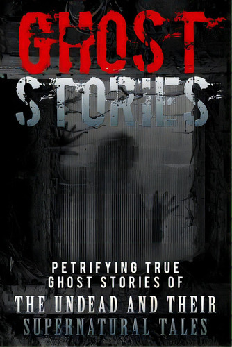 Ghost Stories: Petrifying True Ghost Stories Of The Undead And Their Supernatural Tales, De Hunter, Max Mason. Editorial Createspace, Tapa Blanda En Inglés