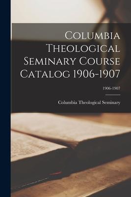 Libro Columbia Theological Seminary Course Catalog 1906-1...
