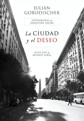 Ciudad Y El Deseo, La: Guia Gay De Buenos Aires, De Julian Gorodischer. Editorial Sudamericana, Edición 1 En Español