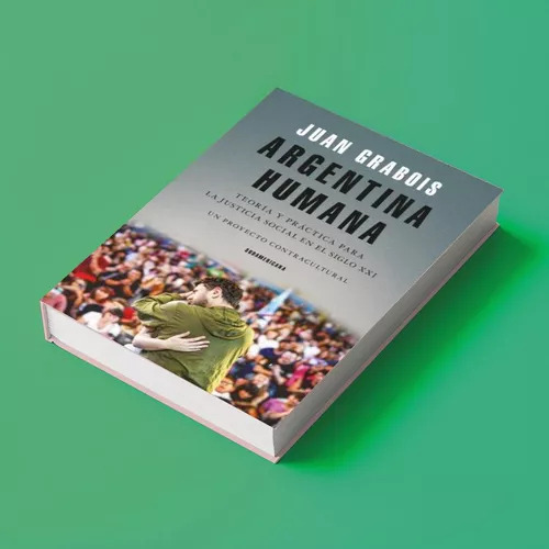 Argentina Humana, De Juan Grabois. Única, Vol. Único. Editorial Sudamericana,