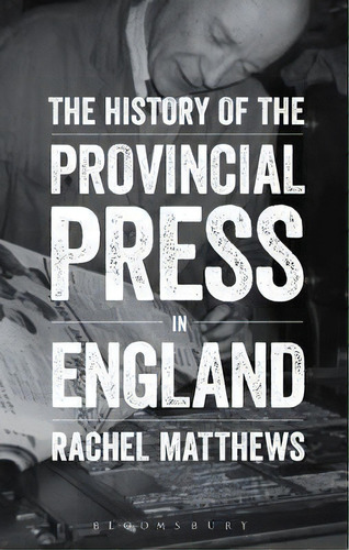 The History Of The Provincial Press In England, De Rachel Matthews. Editorial Continuum Publishing Corporation, Tapa Blanda En Inglés