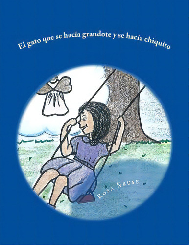El Gato Que Se Hacia Grandote Y Se Hacia Chiquito, De Kruse, Rosa Garcia. Editorial Createspace, Tapa Blanda En Español