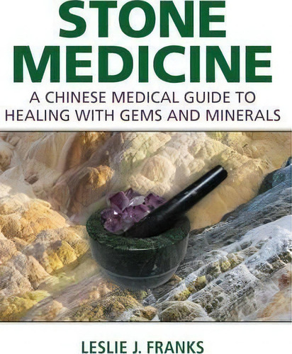 Stone Medicine : A Chinese Medical Guide To Healing With Gems And Minerals, De Leslie J. Franks., Vol. 1. Editorial Inner Traditions Bear And Company, Tapa Dura En Inglés, 2016