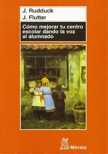 Cãâ³mo Mejorar Tu Centro Escolar Dando La Voz Al Alumnado, De Rudduck, Jean. Editorial Educación En Español